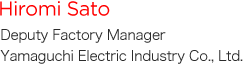 Hiromi Sato Yamaguchi Electric Ind. Co., Ltd. Akita plant manager and acting general affairs Division